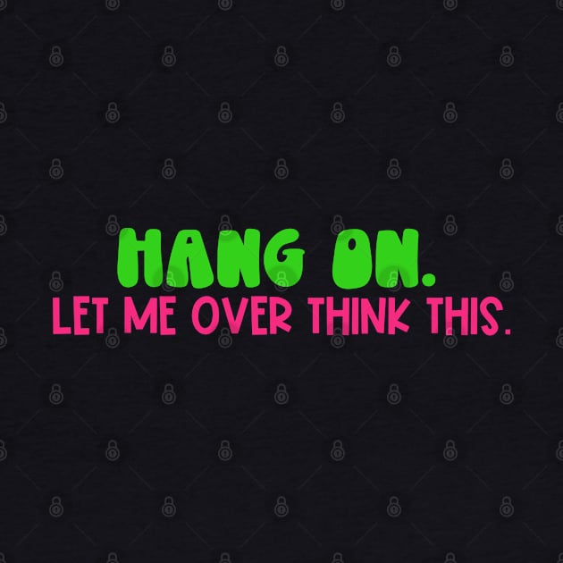 Hang On. Let Me Over Think This. by Erin Decker Creative